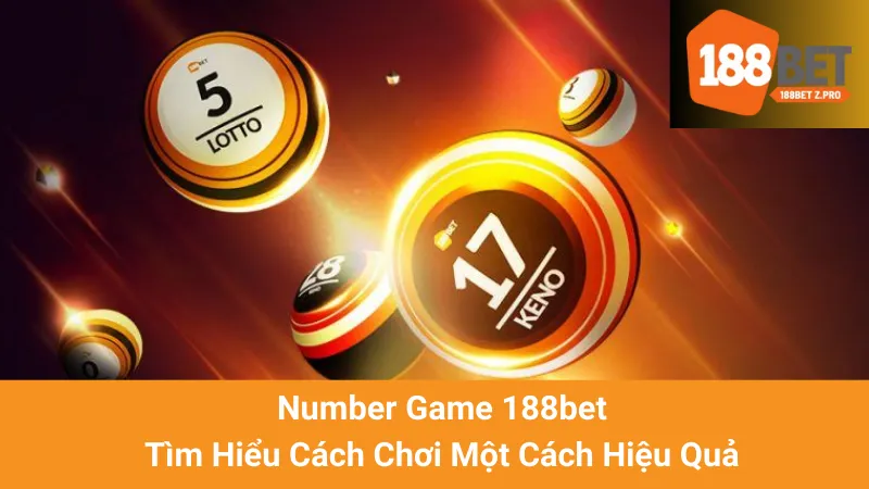 Number Game 188bet - Tìm Hiểu Cách Chơi Một Cách Hiệu Quả